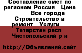 Составление смет по регионам России › Цена ­ 500 - Все города Строительство и ремонт » Услуги   . Татарстан респ.,Чистопольский р-н